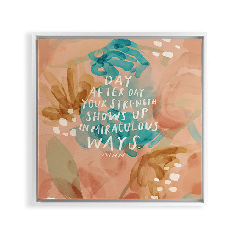 "Day After Day Your Strength Shows Up In Miraculous Ways." Framed Canvas Print