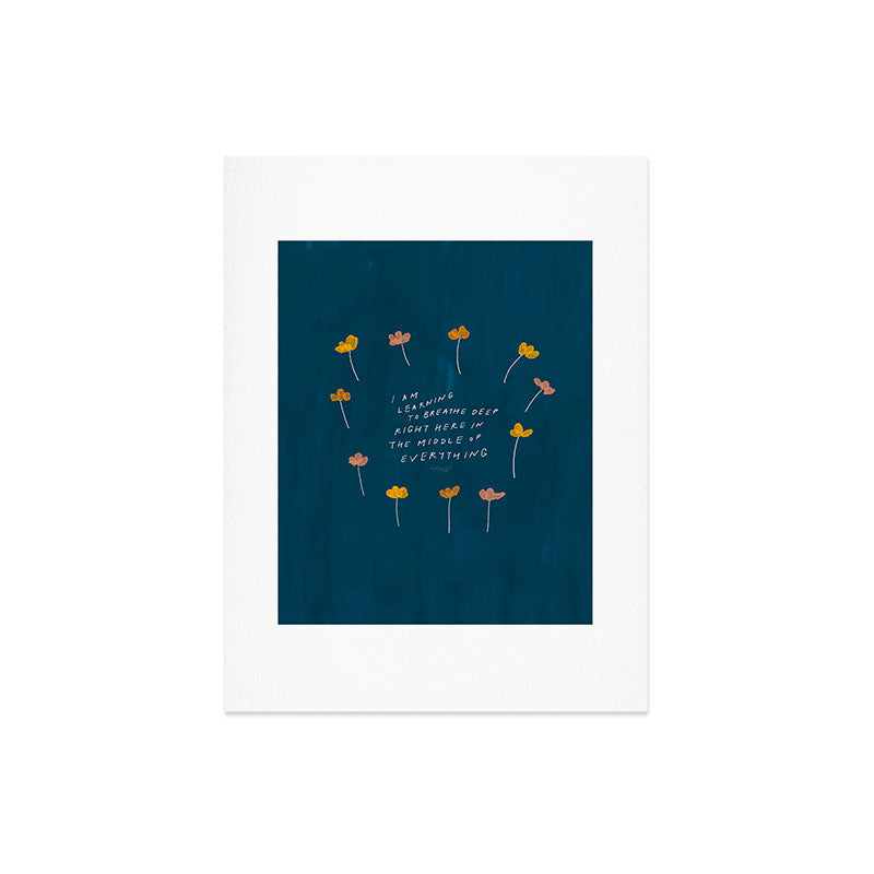 "I Am Learning To Breathe Deep Right Here In The Middle Of Everything." Art Print