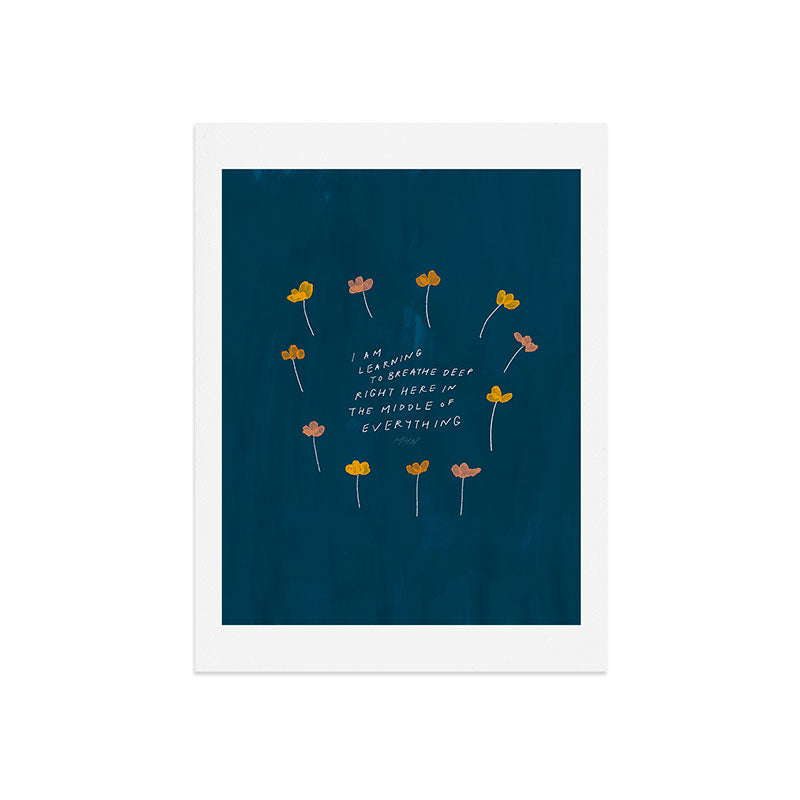 "I Am Learning To Breathe Deep Right Here In The Middle Of Everything." Art Print
