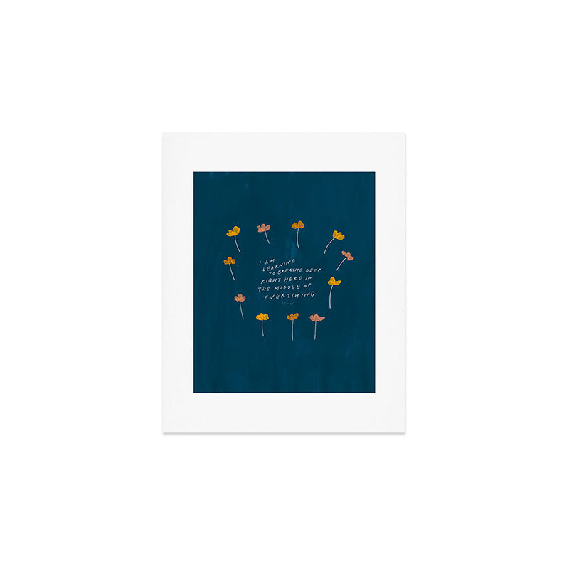 "I Am Learning To Breathe Deep Right Here In The Middle Of Everything." Art Print
