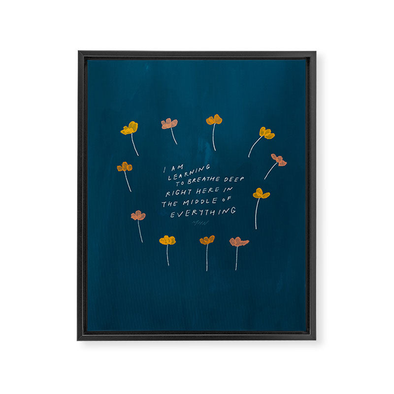 "I Am Learning To Breathe Deep Right Here In The Middle Of Everything." Framed Canvas Print