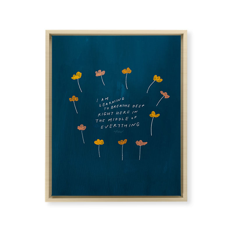 "I Am Learning To Breathe Deep Right Here In The Middle Of Everything." Framed Canvas Print