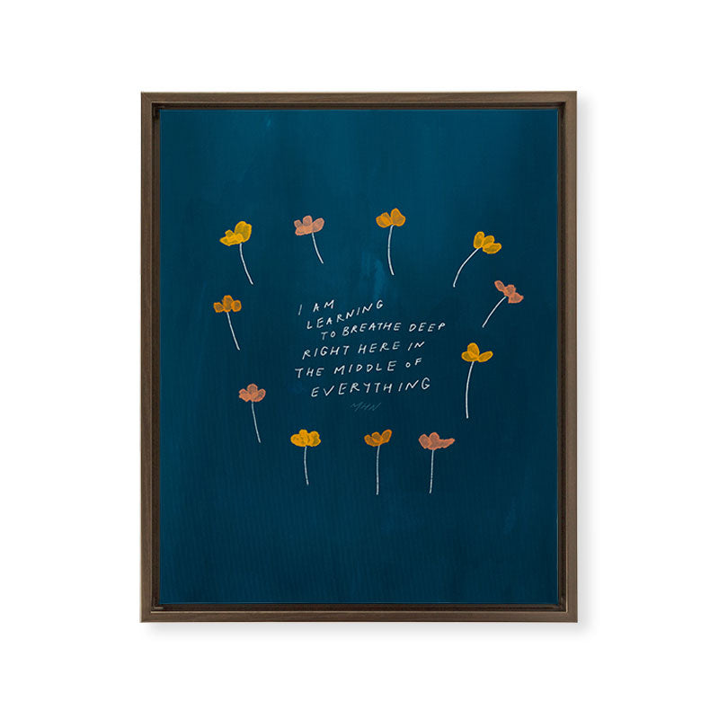 "I Am Learning To Breathe Deep Right Here In The Middle Of Everything." Framed Canvas Print