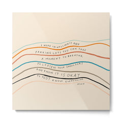 "I Hope In Hallways And Parking Lots You Can Take A Moment To Breathe, To Loosen Your Shoulders And Know It Is Okay To Not Know Everything." Metal Print