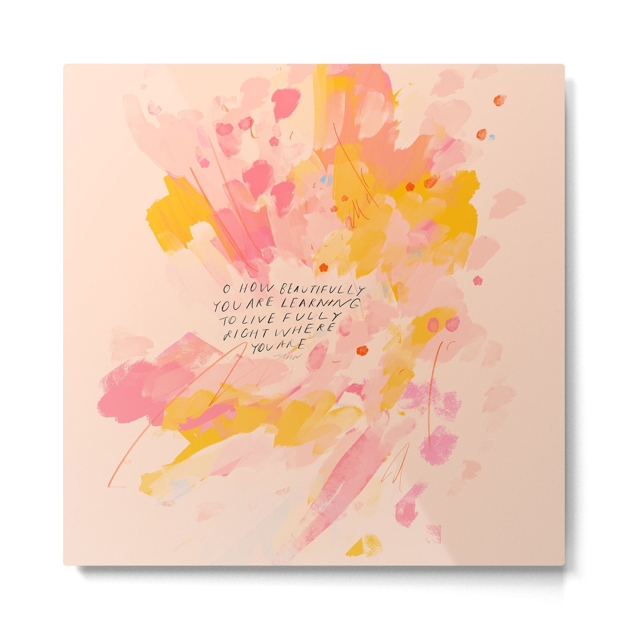 "O How Beautifully You Are Learning To Live Fully Right Where You Are." Metal Print