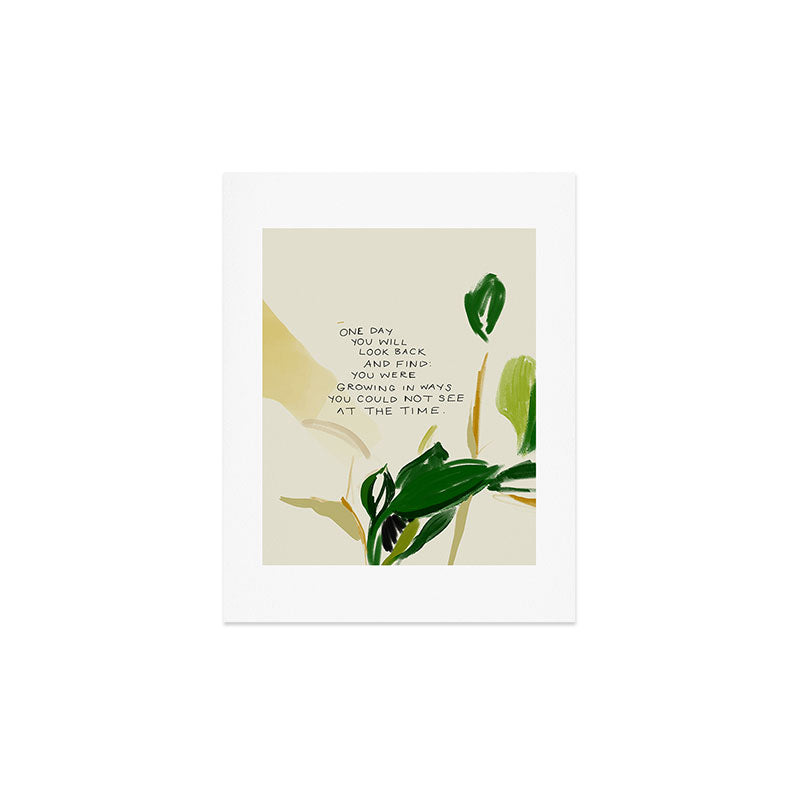 "One Day You Will Look Back And Find: You Were Growing In Ways You Could Not See At The Time." Art Print