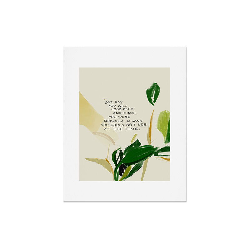 "One Day You Will Look Back And Find: You Were Growing In Ways You Could Not See At The Time." Art Print
