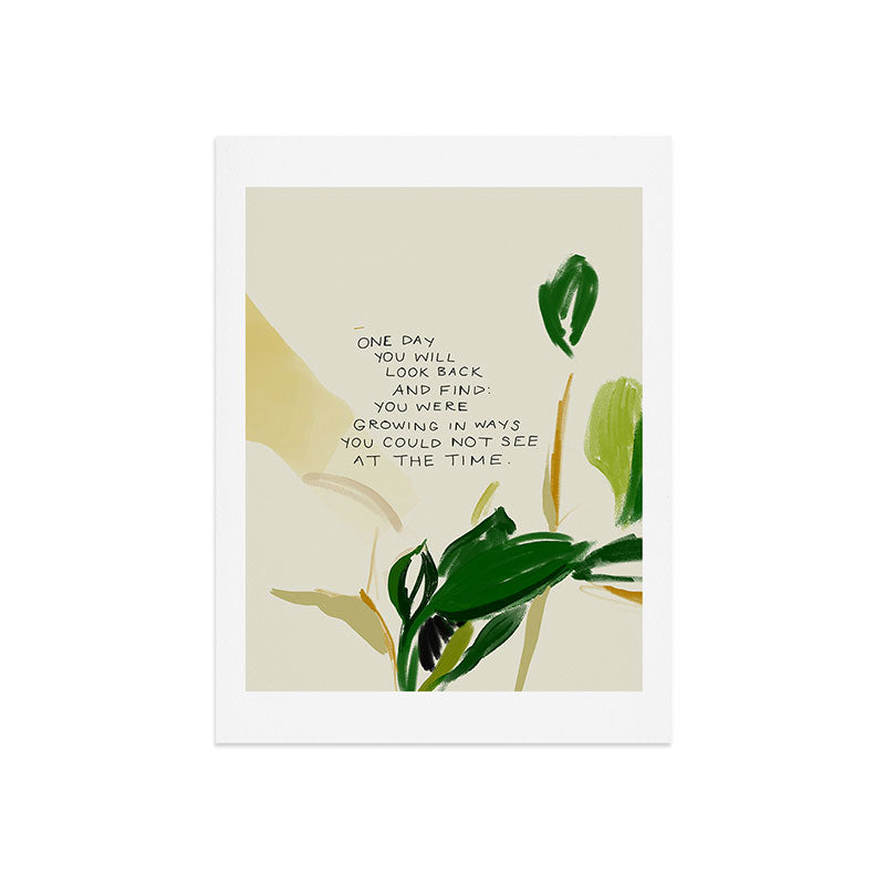 "One Day You Will Look Back And Find: You Were Growing In Ways You Could Not See At The Time." Art Print