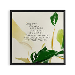 "One Day You Will Look Back And Find: You Were Growing In Ways You Could Not See At The Time." Framed Canvas Print