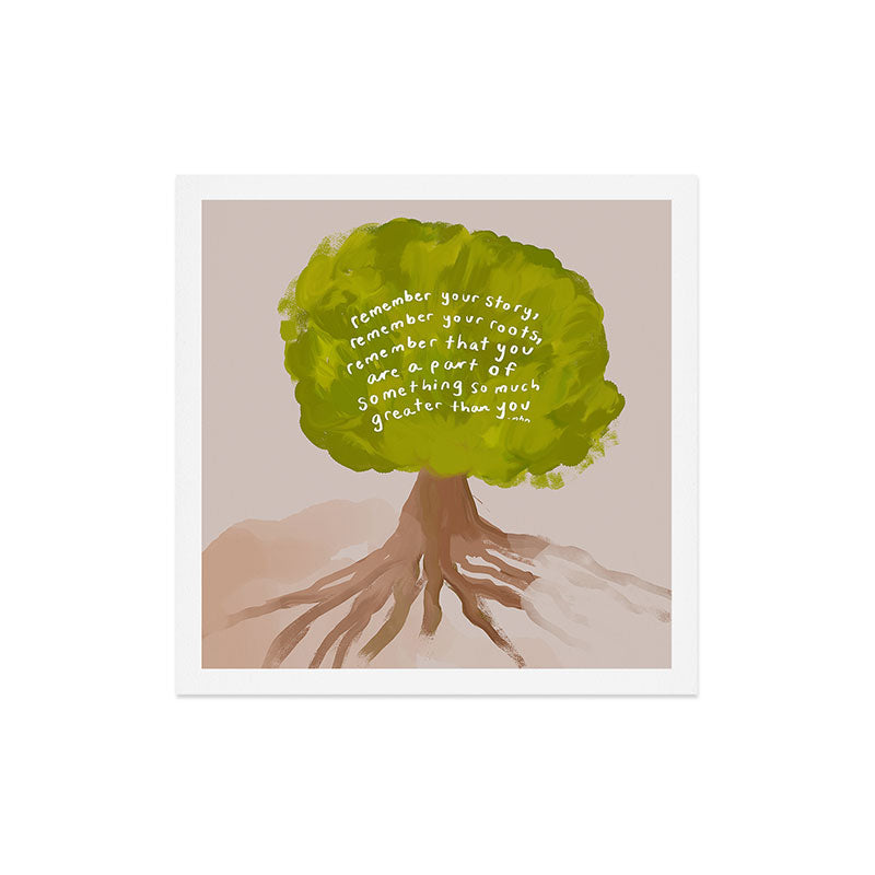 "Remember Your Story, Remember Your Roots, Remember That You Are A Part Of Something So Much Greater Than You." Art Print
