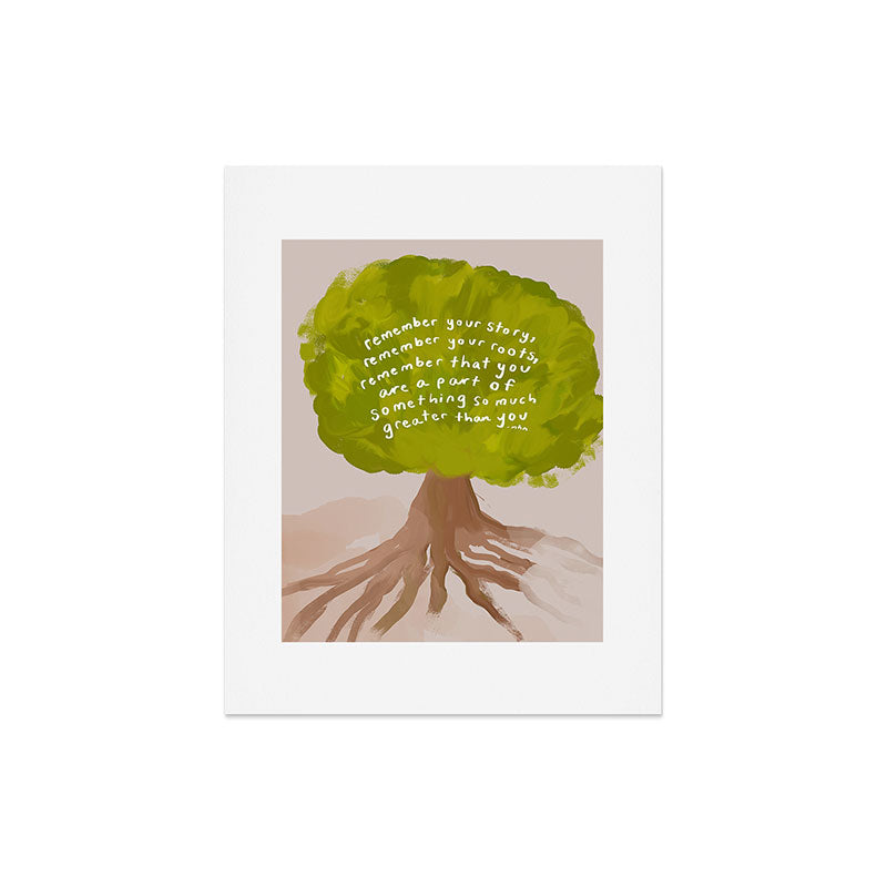 "Remember Your Story, Remember Your Roots, Remember That You Are A Part Of Something So Much Greater Than You." Art Print