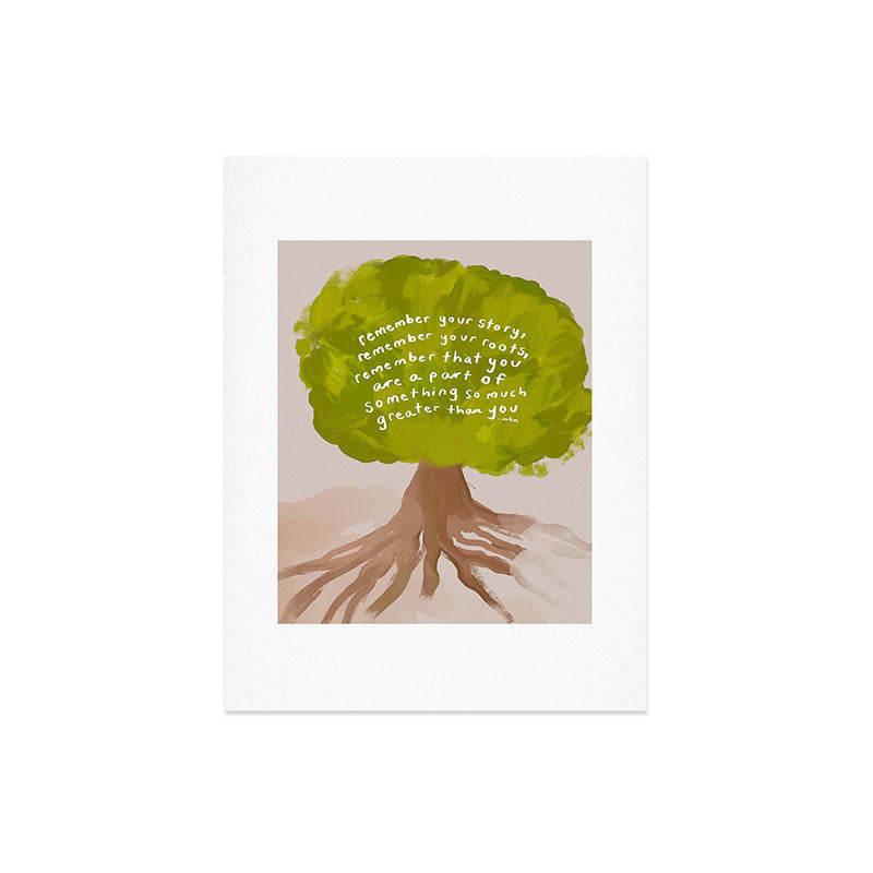 "Remember Your Story, Remember Your Roots, Remember That You Are A Part Of Something So Much Greater Than You." Art Print