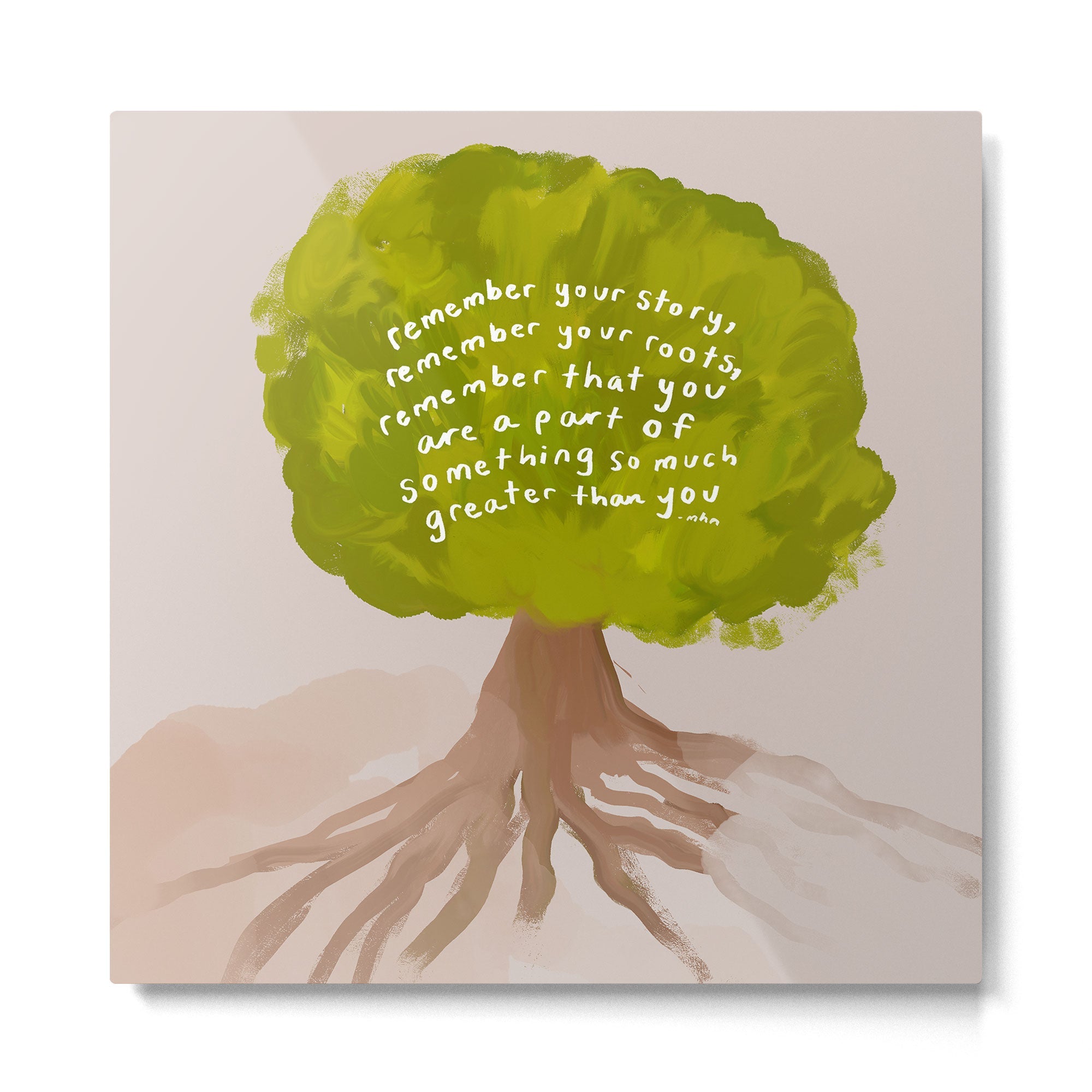 "Remember Your Story, Remember Your Roots, Remember That You Are A Part Of Something So Much Greater Than You." Metal Print