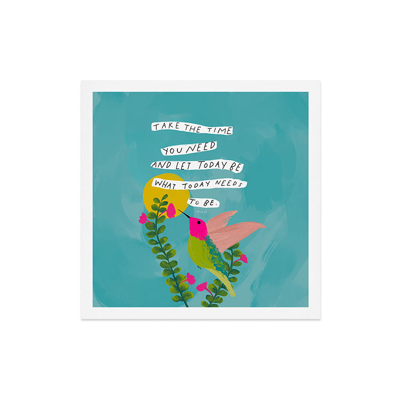"Take The Time You Need And Let Today Be What Today Needs To Be." Art Print
