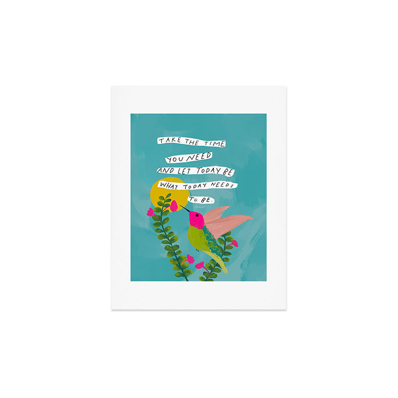 "Take The Time You Need And Let Today Be What Today Needs To Be." Art Print