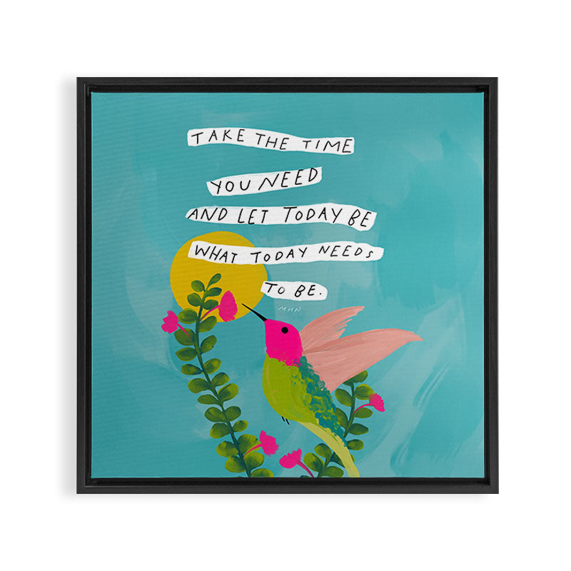 "Take The Time You Need And Let Today Be What Today Needs To Be." Framed Canvas Print