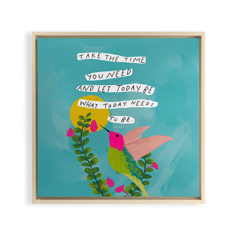 "Take The Time You Need And Let Today Be What Today Needs To Be." Framed Canvas Print
