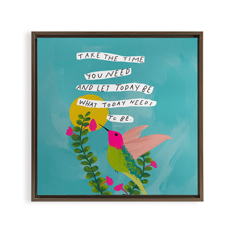 "Take The Time You Need And Let Today Be What Today Needs To Be." Framed Canvas Print