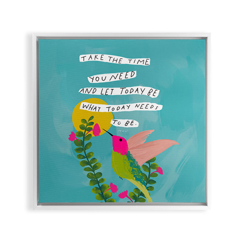 "Take The Time You Need And Let Today Be What Today Needs To Be." Framed Canvas Print