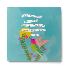 "Take The Time You Need And Let Today Be What Today Needs To Be." Metal Print