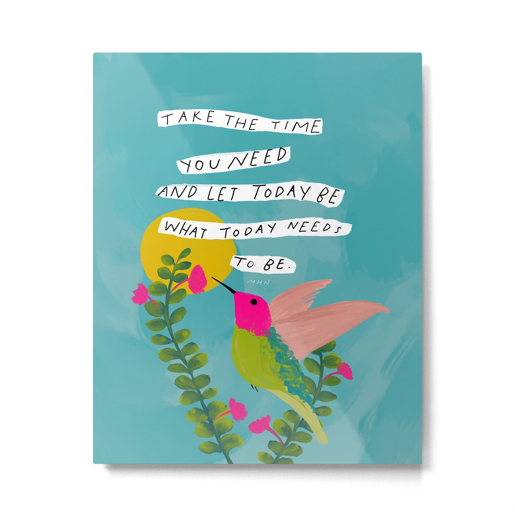 "Take The Time You Need And Let Today Be What Today Needs To Be." Metal Print