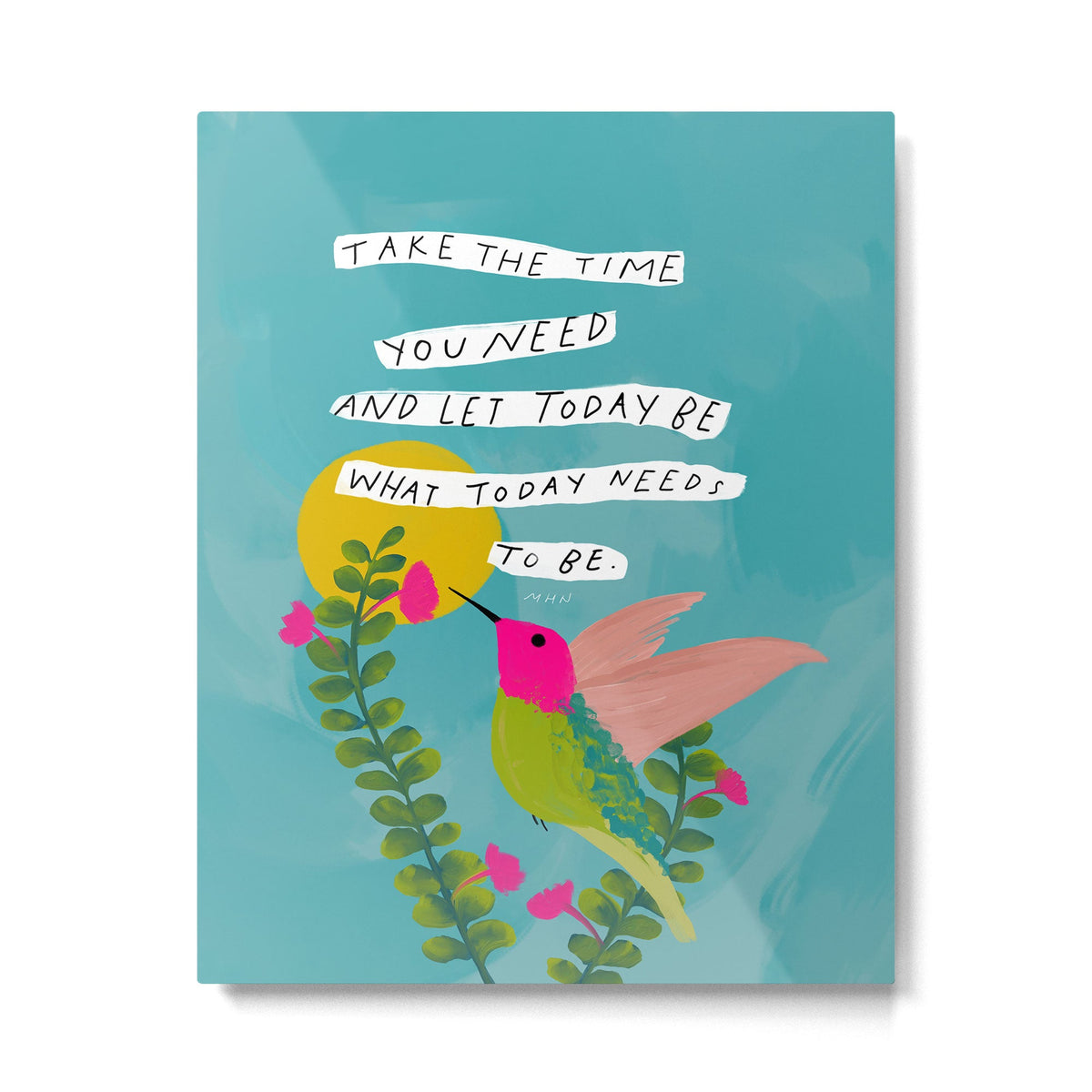 "Take The Time You Need And Let Today Be What Today Needs To Be." Metal Print