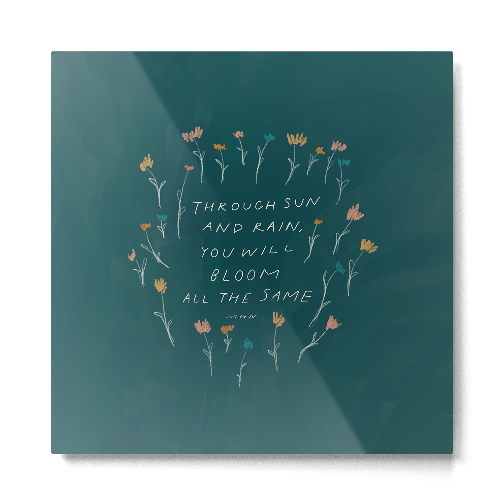 "Through Sun And Rain, You Will Bloom All The Same." Metal Print