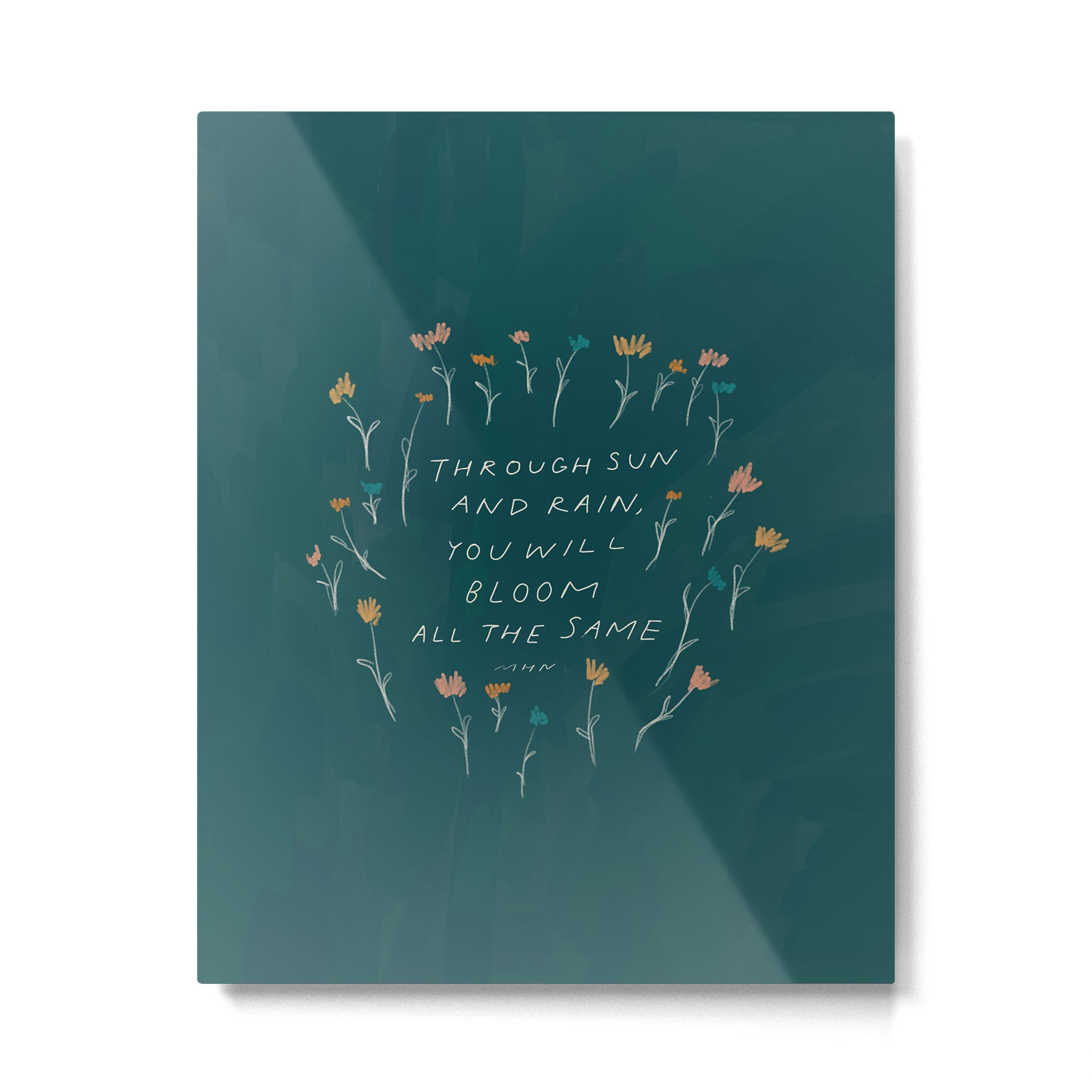 "Through Sun And Rain, You Will Bloom All The Same." Metal Print