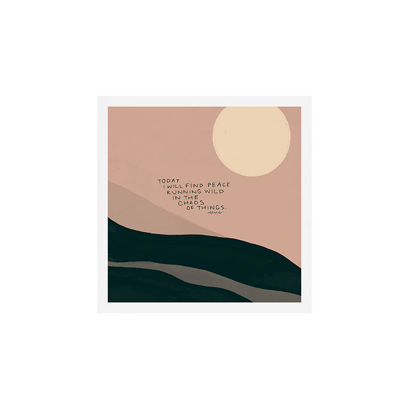 "Today I Will Find Peace Running Wild In The Chaos Of Things." Art Print
