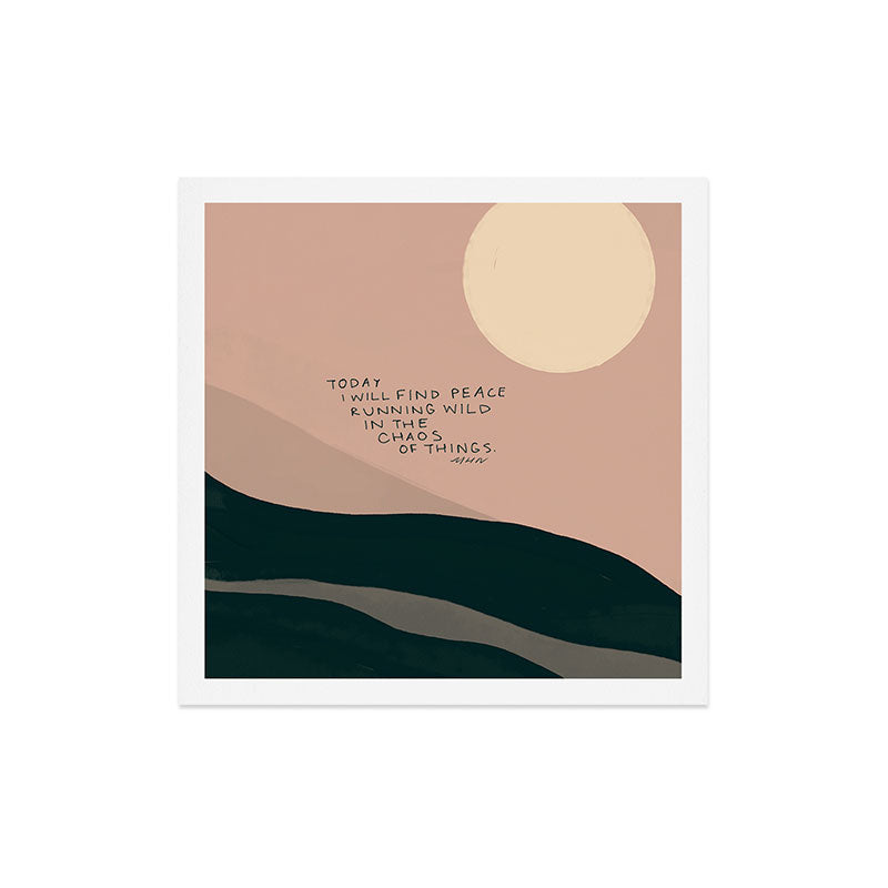 "Today I Will Find Peace Running Wild In The Chaos Of Things." Art Print