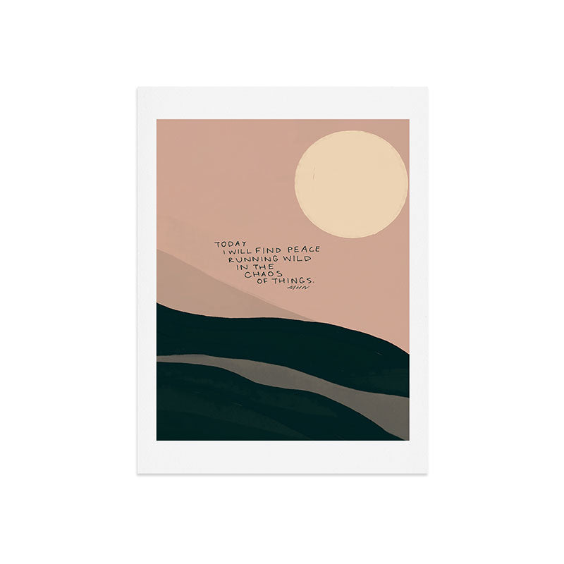 "Today I Will Find Peace Running Wild In The Chaos Of Things." Art Print