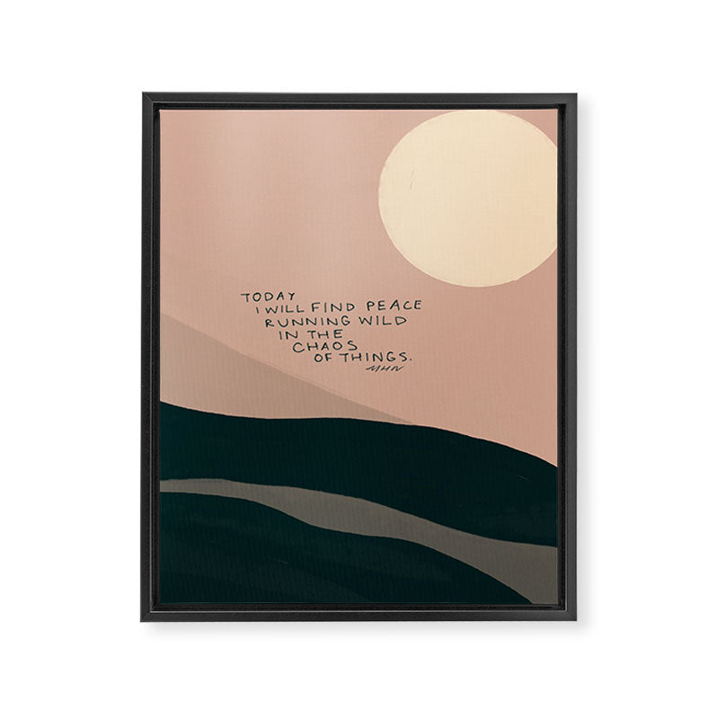 "Today I Will Find Peace Running Wild In The Chaos Of Things." Framed Canvas Print