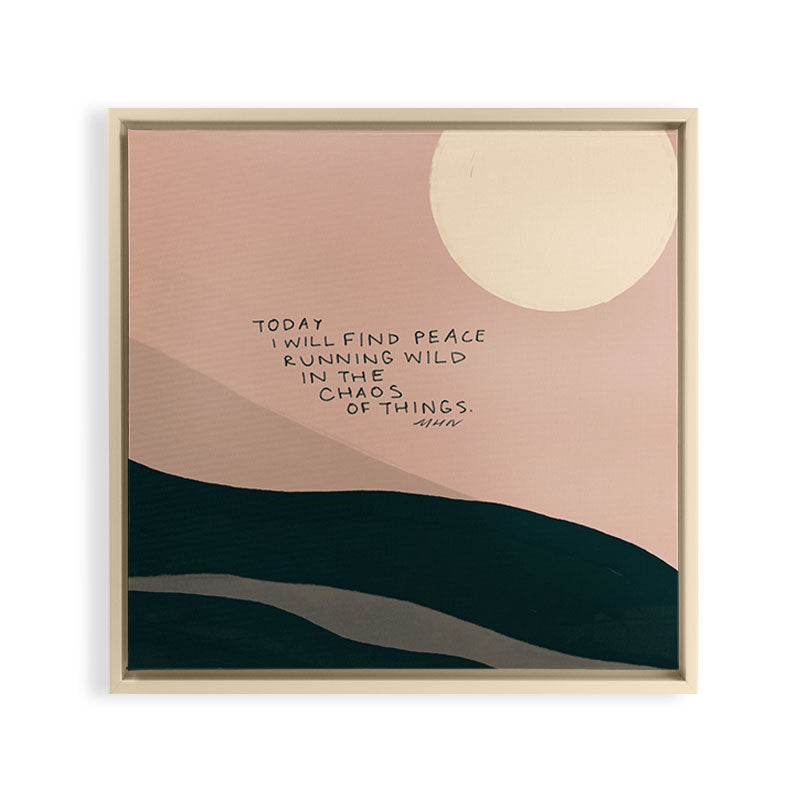 "Today I Will Find Peace Running Wild In The Chaos Of Things." Framed Canvas Print