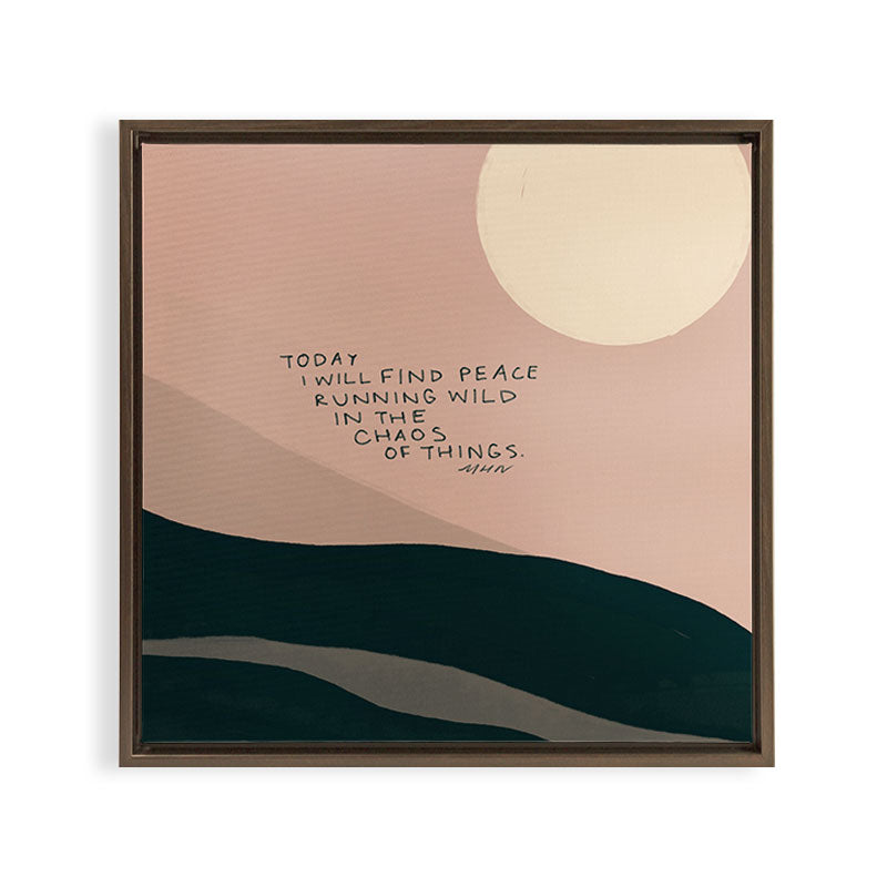 "Today I Will Find Peace Running Wild In The Chaos Of Things." Framed Canvas Print