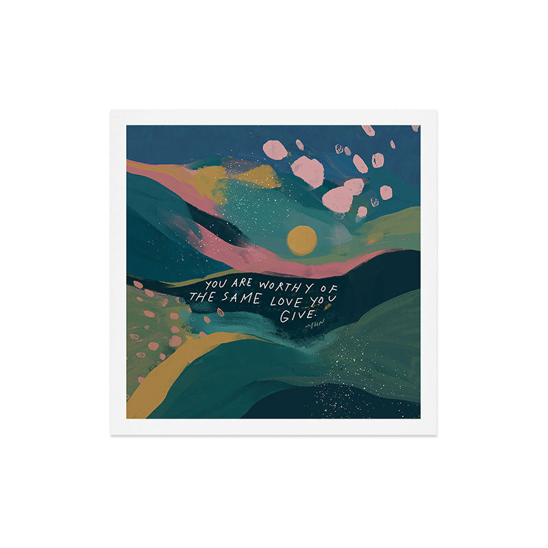 "You Are Worthy Of The Same Love You Give." Art Print
