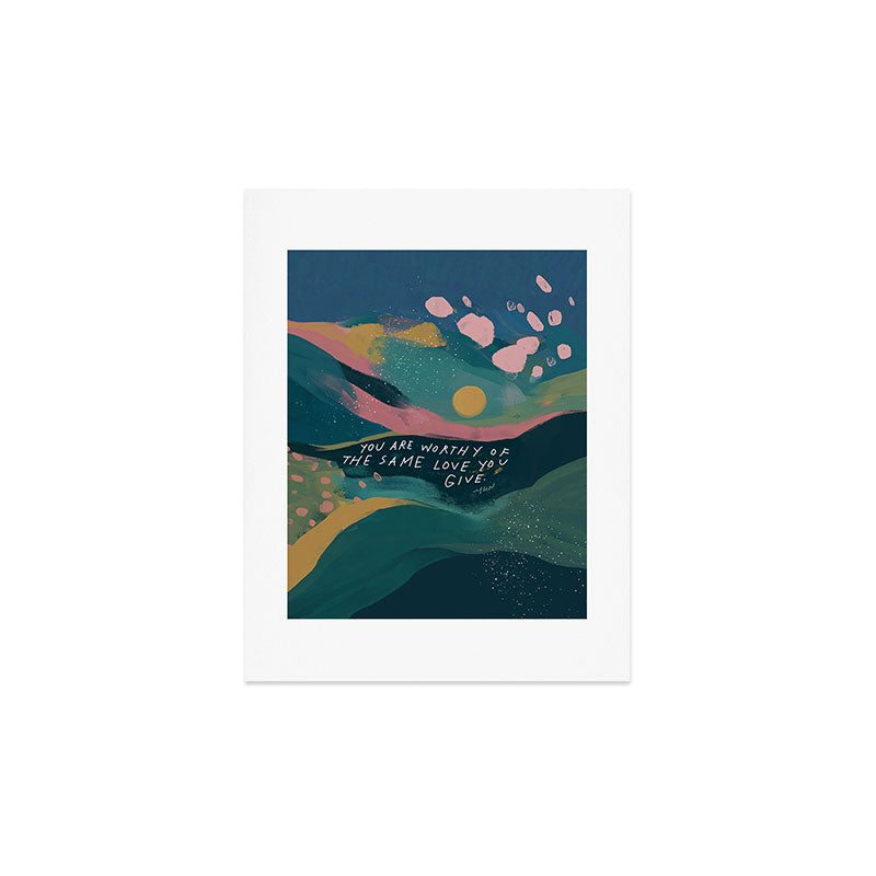 "You Are Worthy Of The Same Love You Give." Art Print