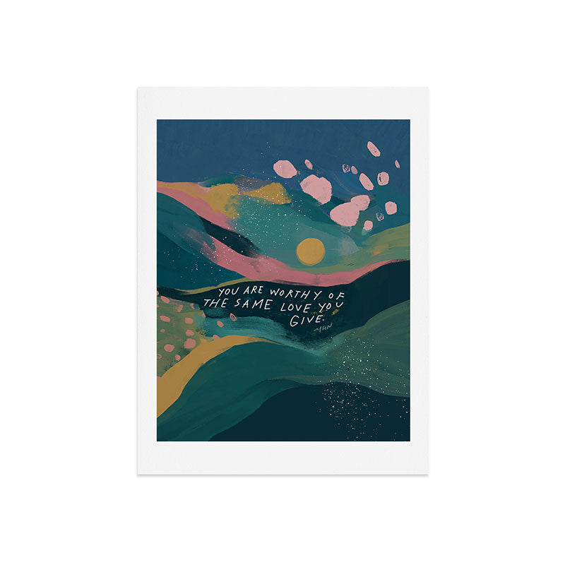 "You Are Worthy Of The Same Love You Give." Art Print