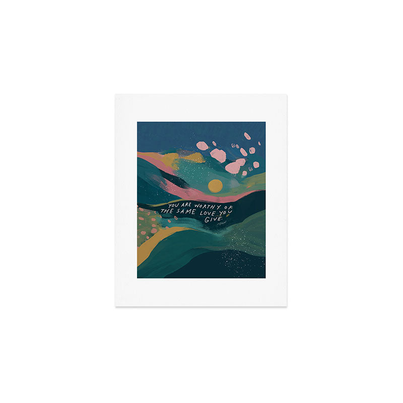 "You Are Worthy Of The Same Love You Give." Art Print