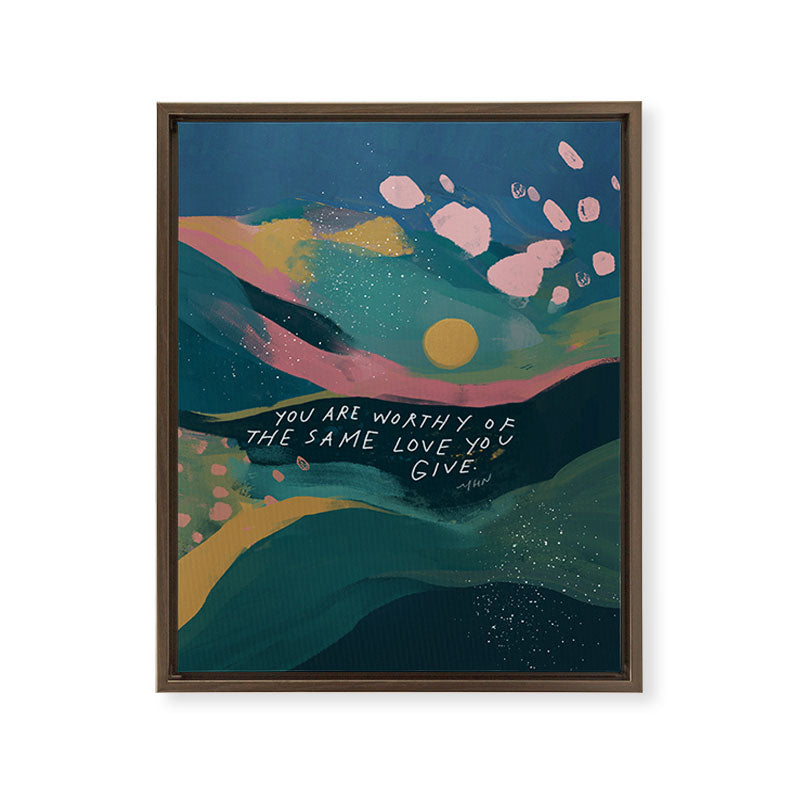 "You Are Worthy Of The Same Love You Give." Framed Canvas Print