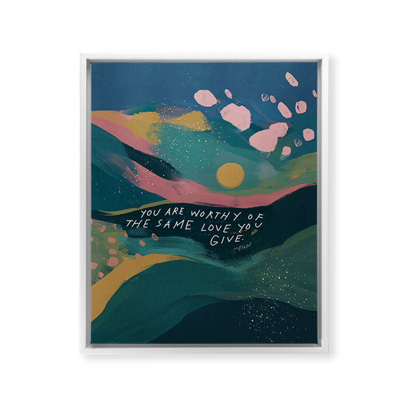 "You Are Worthy Of The Same Love You Give." Framed Canvas Print