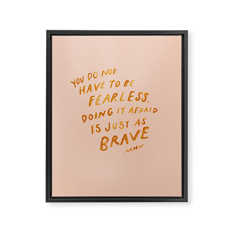 "You Do Not Have To Be Fearless. Doing It Afraid Is Just As Brave." Framed Canvas Print