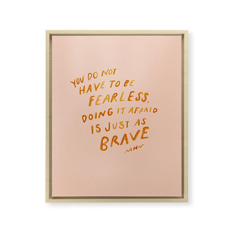 "You Do Not Have To Be Fearless. Doing It Afraid Is Just As Brave." Framed Canvas Print