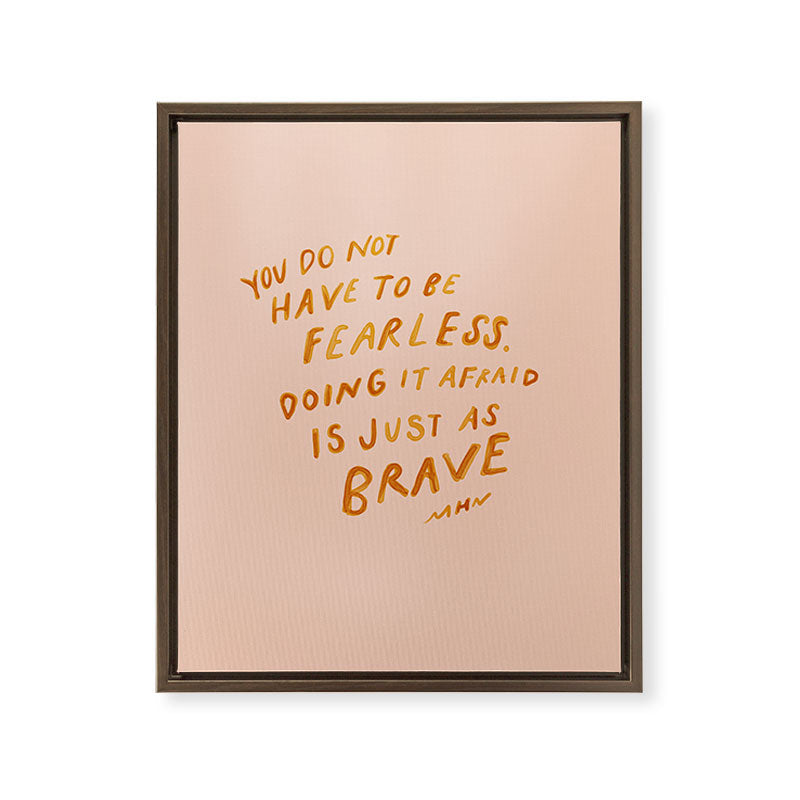 "You Do Not Have To Be Fearless. Doing It Afraid Is Just As Brave." Framed Canvas Print
