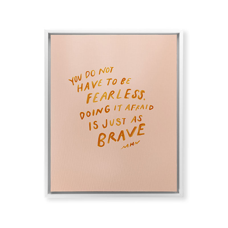 "You Do Not Have To Be Fearless. Doing It Afraid Is Just As Brave." Framed Canvas Print
