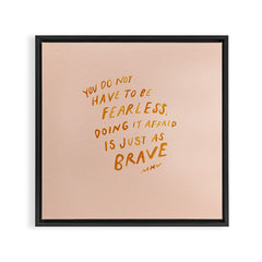 "You Do Not Have To Be Fearless. Doing It Afraid Is Just As Brave." Framed Canvas Print