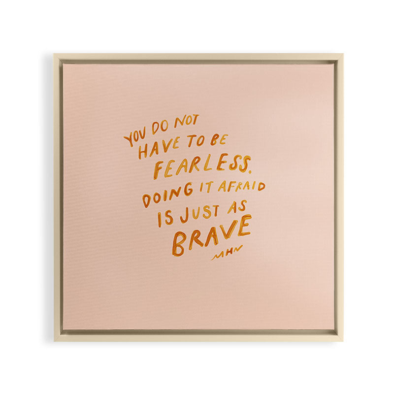 "You Do Not Have To Be Fearless. Doing It Afraid Is Just As Brave." Framed Canvas Print