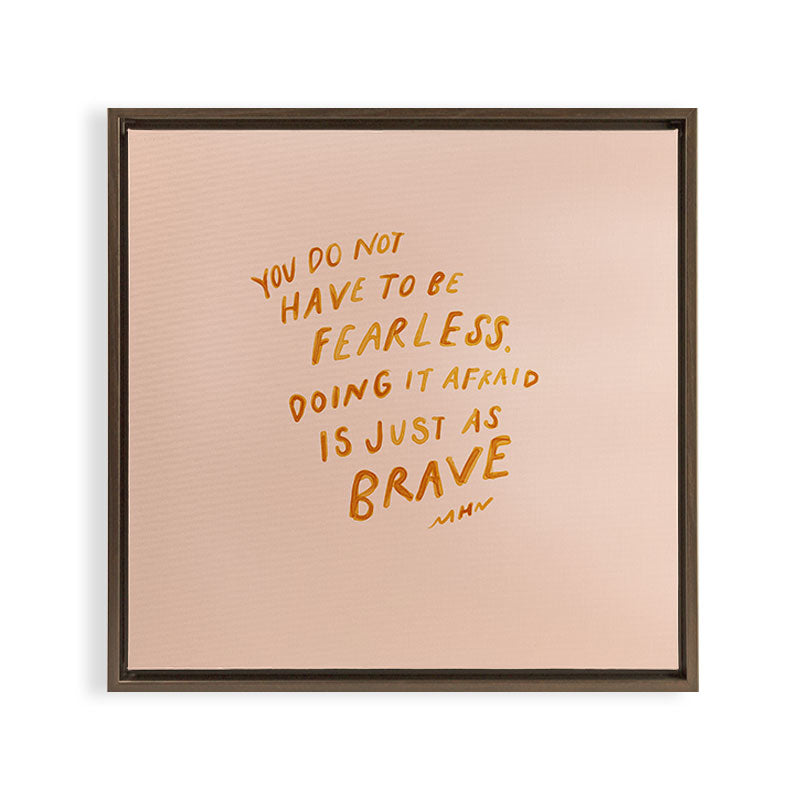 "You Do Not Have To Be Fearless. Doing It Afraid Is Just As Brave." Framed Canvas Print