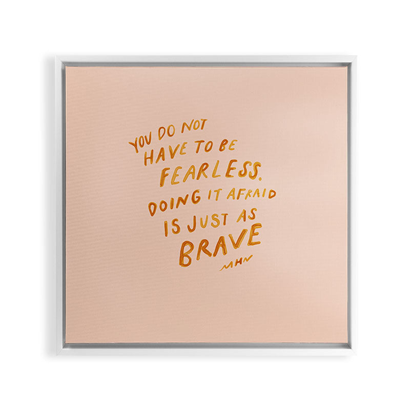 "You Do Not Have To Be Fearless. Doing It Afraid Is Just As Brave." Framed Canvas Print