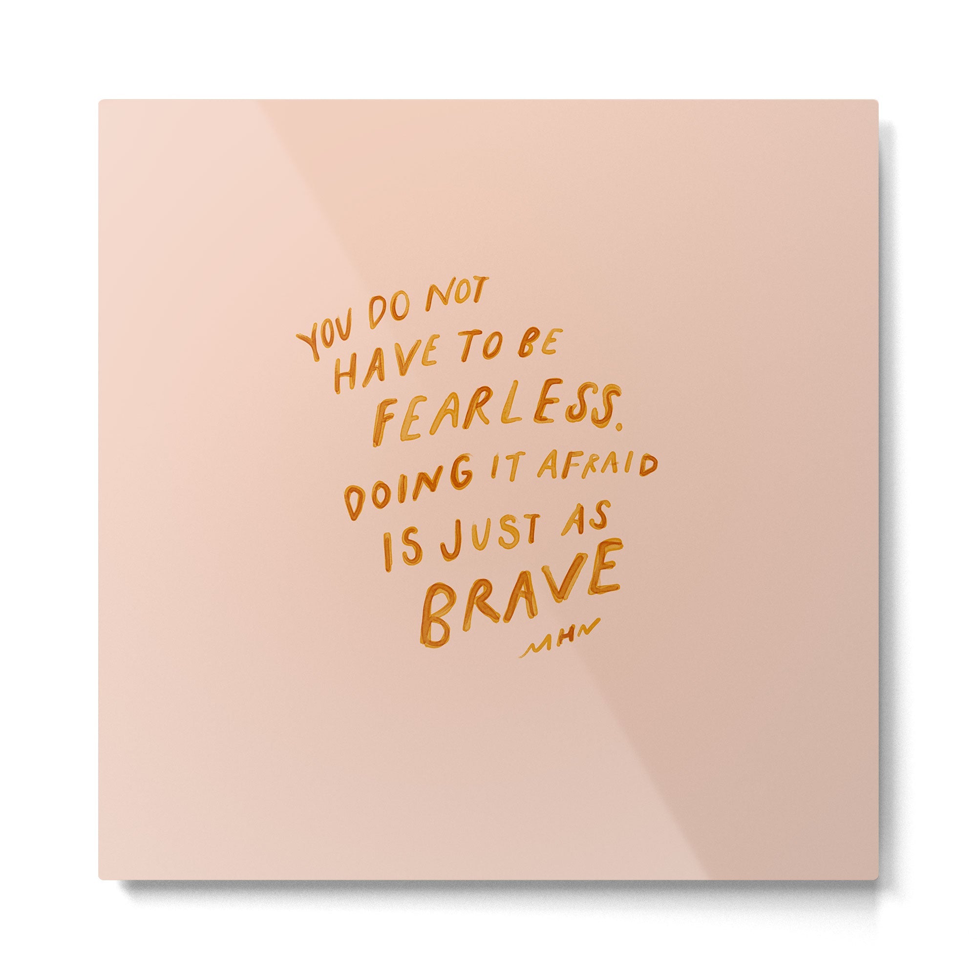 "You Do Not Have To Be Fearless. Doing It Afraid Is Just As Brave." Metal Print