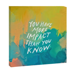 "You Have More Impact Than You Know." Canvas Print